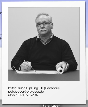 Peter Lauer, Dipl.-Ing. FH (Hochbau)  peter.lauer@btblauer.de Mobil: 0171 778 46 02