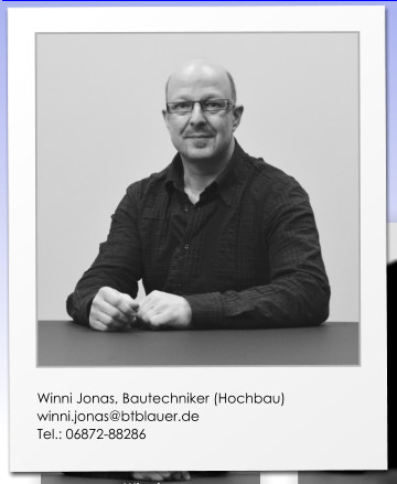 Winni Jonas, Bautechniker (Hochbau) winni.jonas@btblauer.de Tel.: 06872-88286