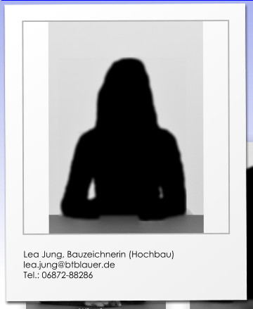 Lea Jung, Bauzeichnerin (Hochbau) lea.jung@btblauer.de Tel.: 06872-88286